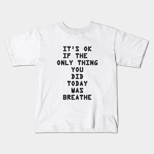 It's OK If The Only Thing You Did Today Was Breathe Kids T-Shirt by DunieVu95